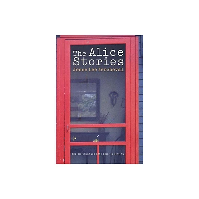 The Alice Stories - (The Raz/Shumaker Prairie Schooner Book Prize in Fiction) by Jesse Lee Kercheval (Hardcover)