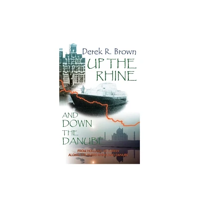 Up the Rhine and Down the Danube - by Derek R Brown (Paperback)