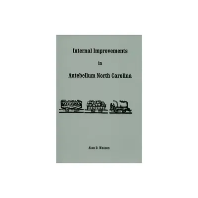 Internal Improvements in Antebellum North Carolina - by Alan D Watson (Paperback)