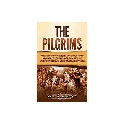 The Pilgrims - by Captivating History (Hardcover)