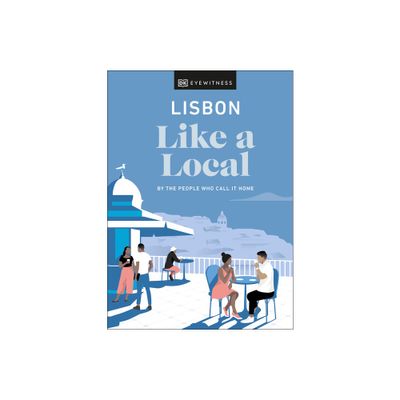 Lisbon Like a Local: By the People Who Call It Home - (Local Travel Guide) by Lucy Bryson & Joana Taborda & Dk Travel (Hardcover)