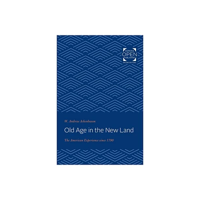 Old Age in the New Land - by W Andrew Achenbaum (Paperback)