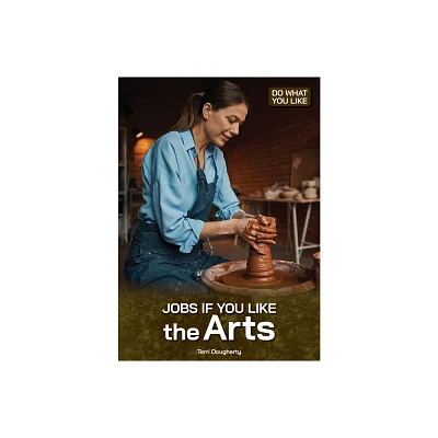 Jobs If You Like the Arts - (Do What You Like) by Terri Dougherty (Hardcover)