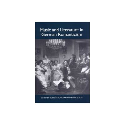 Music and Literature in German Romanticism - (Studies in German Literature Linguistics and Culture) by Siobhn Donovan & Robin Elliott (Hardcover)