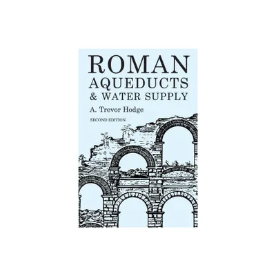 Roman Aqueducts and Water Supply - 2nd Edition by A Trevor Hodge (Paperback)