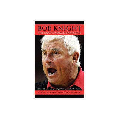 Bob Knight - by Steve Delsohn & Mark Heisler (Paperback)