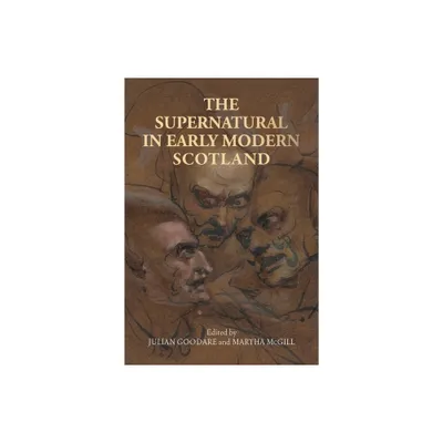 The Supernatural in Early Modern Scotland - by Julian Goodare & Martha McGill (Paperback)