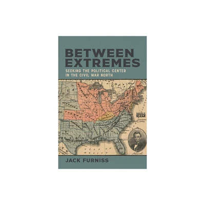 Between Extremes - (Conflicting Worlds: New Dimensions of the American Civil War) by Jack Furniss (Hardcover)