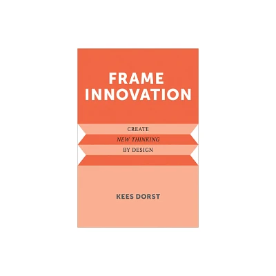 Frame Innovation - (Design Thinking, Design Theory) by Kees Dorst (Paperback)