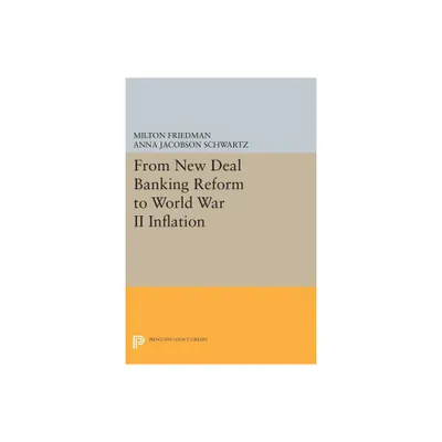 From New Deal Banking Reform to World War II Inflation - (Princeton Legacy Library) by Milton Friedman & Anna Jacobson Schwartz (Paperback)