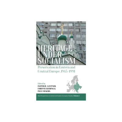 Heritage Under Socialism - (New Perspectives on Central and Eastern European Studies) by Eszter Gantner & Corinne Geering & Paul Vickers (Paperback)