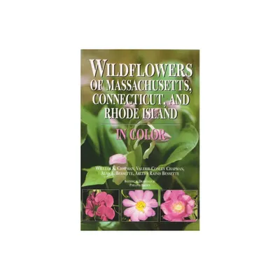 Wildflowers of Massachusetts, Connecticut, and Rhode Island in Color - by William Chapman & Valerie Chapman & Alan Bessette & Arleen Bessette