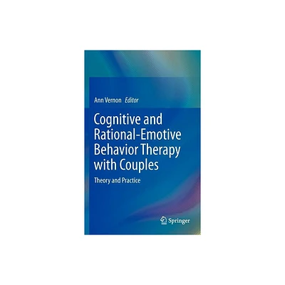 Cognitive and Rational-Emotive Behavior Therapy with Couples - by Ann Vernon (Hardcover)