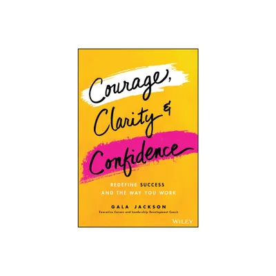 Courage, Clarity, and Confidence - by Gala Jackson (Hardcover)