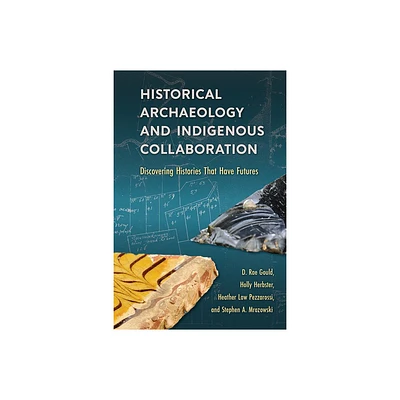 Historical Archaeology and Indigenous Collaboration - by D Rae Gould & Holly Herbster & Heather Law Pezzarossi & Steve A Mrozowski (Paperback)