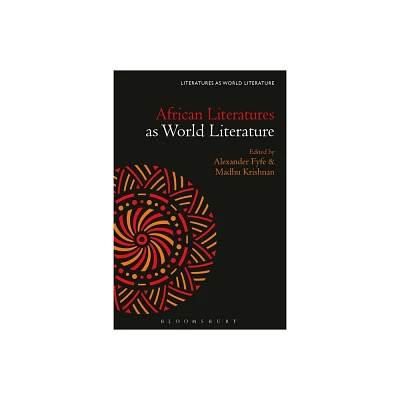 African Literatures as World Literature - by Alexander Fyfe & Thomas Oliver Beebee & Madhu Krishnan & Sofia Ahlberg (Hardcover)