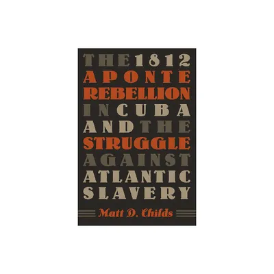 The 1812 Aponte Rebellion in Cuba and the Struggle Against Atlantic Slavery - (Envisioning Cuba) by Matt D Childs (Paperback)