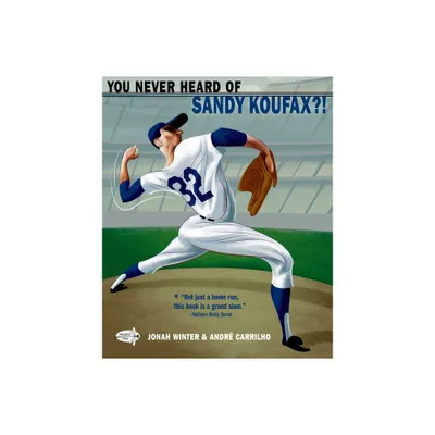 You Never Heard of Sandy Koufax?! - by Jonah Winter (Paperback)