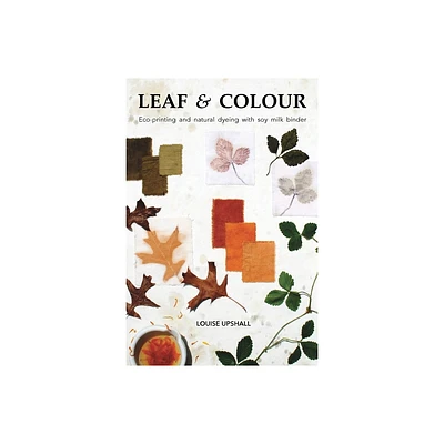 Leaf and Colour - by Louise Upshall (Paperback)