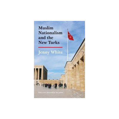 Muslim Nationalism and the New Turks - (Princeton Studies in Muslim Politics) by Jenny White (Paperback)