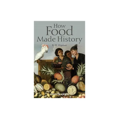 How Food Made History - by B W Higman (Paperback)