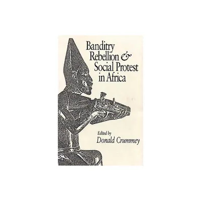 Banditry, Rebellion and Social Protest in Africa - by Donald Crummey (Paperback)