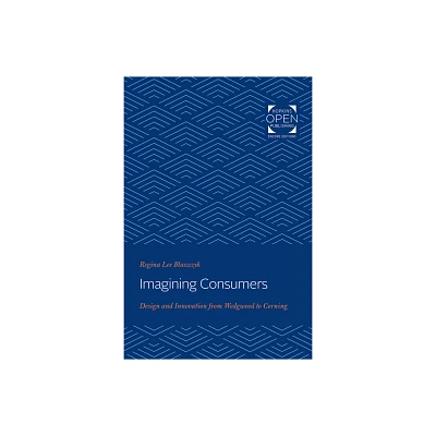 Imagining Consumers - (Studies in Industry and Society) by Regina Lee Blaszczyk (Paperback)