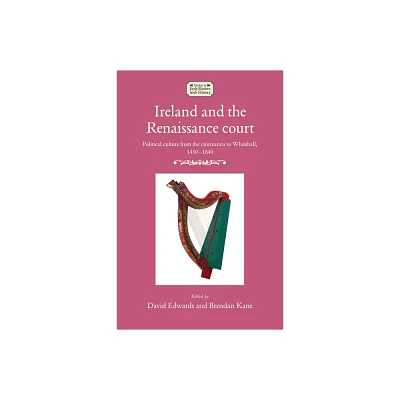 Ireland and the Renaissance Court - (Studies in Early Modern Irish History) by David Edwards & Brendan Kane (Hardcover)