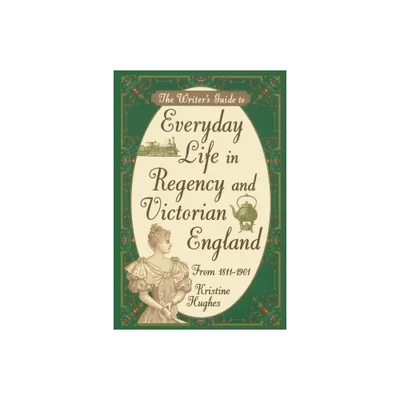 Writers Guide To Everyday Life In Regency & Victorian England - by Kristine Hughes (Paperback)