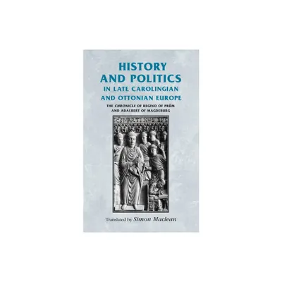 History and Politics in Late Carolingian and Ottonian Europe - (Manchester Medieval Sources) (Paperback)