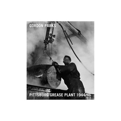 Gordon Parks: Pittsburgh Grease Plant, 1944/46 - by Dan Leers (Hardcover)