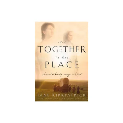 All Together in One Place, a Novel of Kinship, Courage, and Faith - (Kinship and Courage) by Jane Kirkpatrick (Paperback)