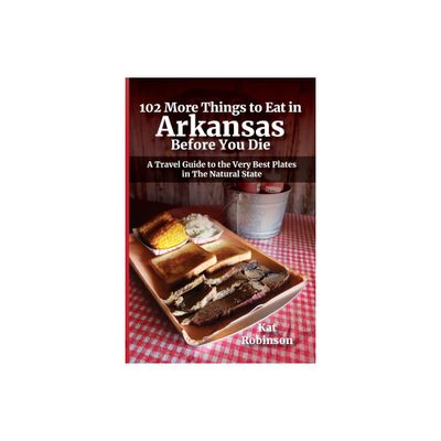 102 More Things to Eat in Arkansas Before You Die - by Kat Robinson (Paperback)