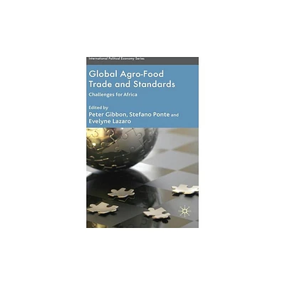 Global Agro-Food Trade and Standards - (International Political Economy) by P Gibbon & S Ponte & E Lazaro (Hardcover)