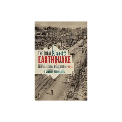 The Great Kant Earthquake and the Chimera of National Reconstruction in Japan - (Contemporary Asia in the World) by J Charles Schencking