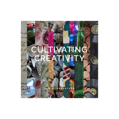 Cultivating Creativity - by Iain Robertson (Hardcover)