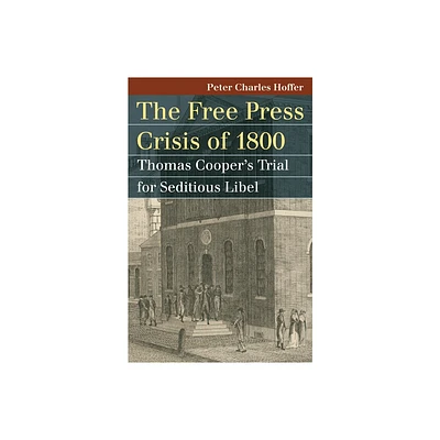 Free Press Crisis of 1800 - (Landmark Law Cases & American Society) by Peter Charles Hoffer (Paperback)