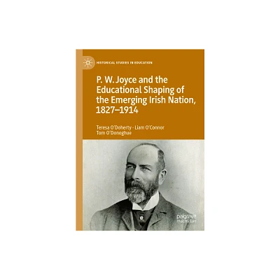 P.W. Joyce and the Educational Shaping of the Emerging Irish Nation, 1827-1914 - (Historical Studies in Education) (Hardcover)