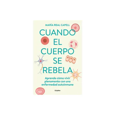 Cuando El Cuerpo Se Rebela: Aprende Cmo Vivir Plenamente Con Una Enfermedad Aut O Inmune /When Our Bodies Rebel: Living Life in Full with an