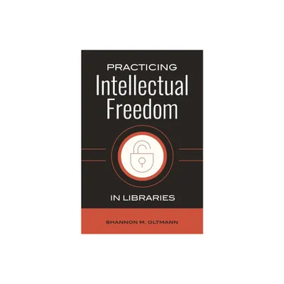 Practicing Intellectual Freedom in Libraries - by Shannon Oltmann (Paperback)