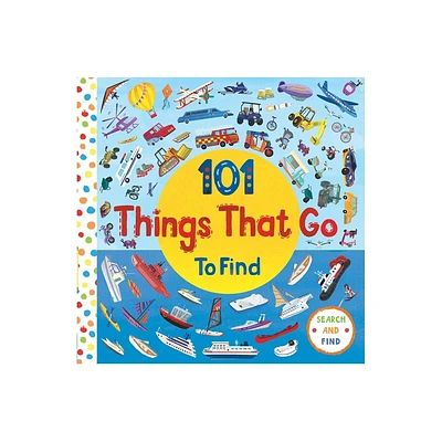 101 Things That Go - (101 Things to Find) by Editors of Silver Dolphin Books (Board Book)