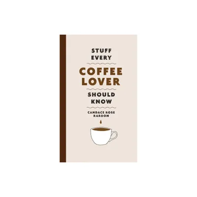 Stuff Every Coffee Lover Should Know - (Stuff You Should Know) by Candace Rose Rardon (Hardcover)