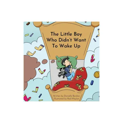 The Little Boy Who Didnt Want To Wake Up - by Danielle Bordieri (Hardcover)