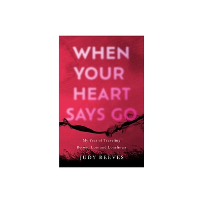 When Your Heart Says Go - by Judy Reeves (Paperback)