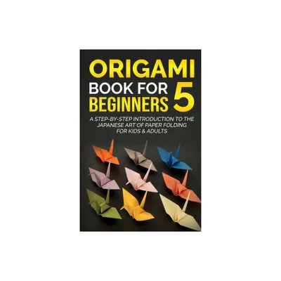 Origami Book for Beginners 5 - (Origami Books for Beginners) by Yuto Kanazawa (Paperback)