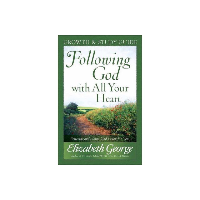 Following God with All Your Heart Growth and Study Guide - by Elizabeth George (Paperback)