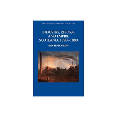 Industry, Reform and Empire - (New Edinburgh History of Scotland) by Iain Hutchison (Paperback)