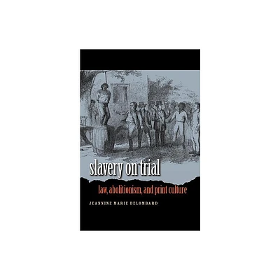 Slavery on Trial - (Studies in Legal History) by Jeannine Marie Delombard (Paperback)