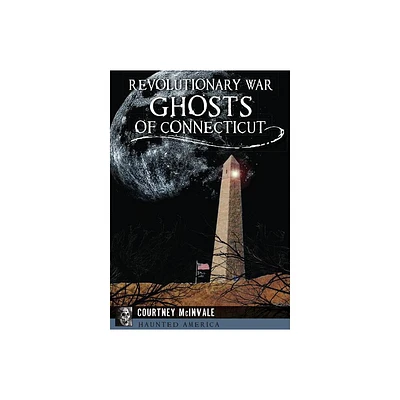 Revolutionary War Ghosts of Connecticut - (Haunted America) by Courtney McInvale (Paperback)