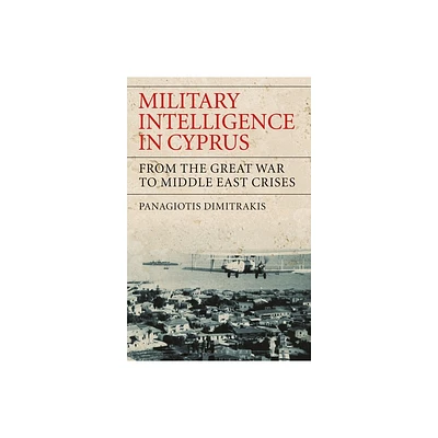 Military Intelligence in Cyprus - by Panagiotis Dimitrakis (Paperback)